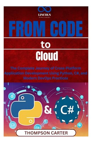 From Code to Cloud: The Complete Journey of Cross-Platform Application Development Using Python, C#, and Modern DevOps Practices From Code to Cloud: The Complete Journey of Cross-Platform Application Development Using Python, C#, and Modern DevOps Practices von Independently published
