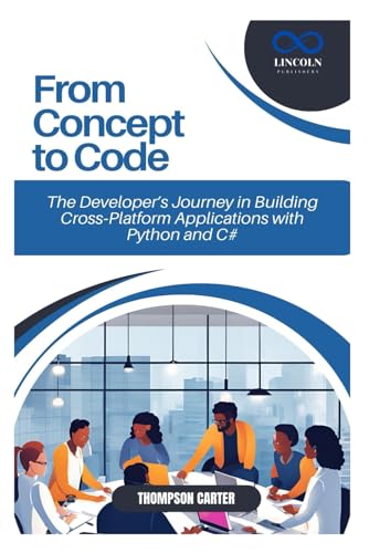 From Concept to Code: The Developer’s Journey in Building Cross-Platform Applications with Python and C# From Concept to Code: The Developer’s Journey in Building Cross-Platform Applications with Python and C# von Independently published