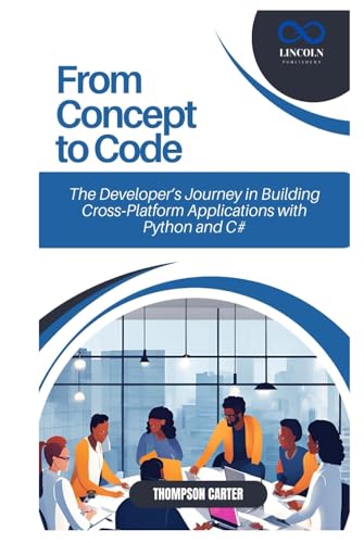 From Concept to Code: The Developer’s Journey in Building Cross-Platform Applications with Python and C# From Concept to Code: The Developer’s Journey in Building Cross-Platform Applications with Python and C# von Independently published