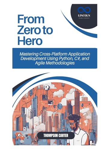 From Zero to Hero: Mastering Cross-Platform Application Development Using Python, C#, and Agile Methodologies From Zero to Hero: Mastering Cross-Platform Application Development Using Python, C#, and Agile Methodologies von Independently published