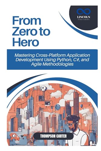 From Zero to Hero: Mastering Cross-Platform Application Development Using Python, C#, and Agile Methodologies From Zero to Hero: Mastering Cross-Platform Application Development Using Python, C#, and Agile Methodologies von Independently published