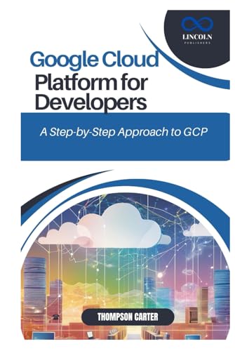 Google Cloud Platform for Developers: A Step-by-Step Approach to GCP Google Cloud Platform for Developers: A Step-by-Step Approach to GCP von Independently published