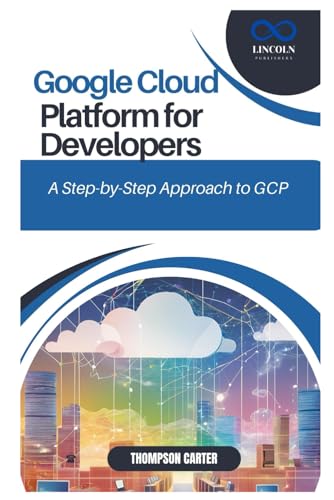 Google Cloud Platform for Developers: A Step-by-Step Approach to GCP Google Cloud Platform for Developers: A Step-by-Step Approach to GCP von Independently published