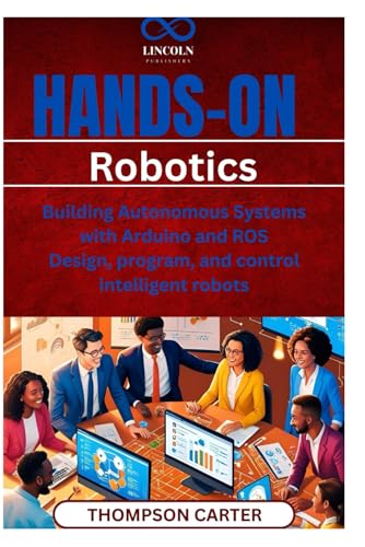 Hands-On Robotics: Building Autonomous Systems with Arduino and ROS Design, program, and control intelligent robots Hands-On Robotics: Building Autonomous Systems with Arduino and ROS Design, program, and control intelligent robots von Independently published