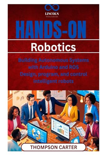 Hands-On Robotics: Building Autonomous Systems with Arduino and ROS Design, program, and control intelligent robots Hands-On Robotics: Building Autonomous Systems with Arduino and ROS Design, program, and control intelligent robots von Independently published