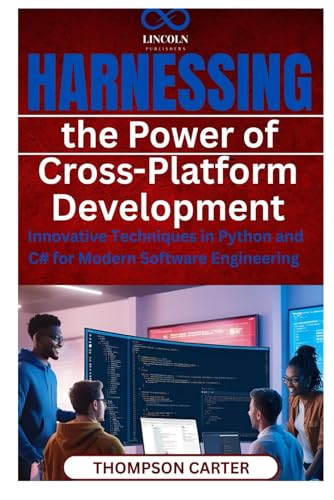 Harnessing the Power of Cross-Platform Development: Innovative Techniques in Python and C# for Modern Software Engineering Harnessing the Power of Cross-Platform Development: Innovative Techniques in Python and C# for Modern Software Engineering von Independently published
