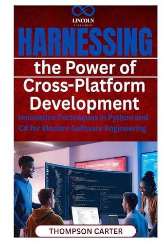 Harnessing the Power of Cross-Platform Development: Innovative Techniques in Python and C# for Modern Software Engineering Harnessing the Power of Cross-Platform Development: Innovative Techniques in Python and C# for Modern Software Engineering von Independently published