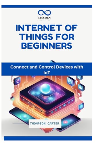 INTERNET OF THINGS FOR BEGINNERS: Connect and Control Devices with IoT INTERNET OF THINGS FOR BEGINNERS: Connect and Control Devices with IoT von Independently published