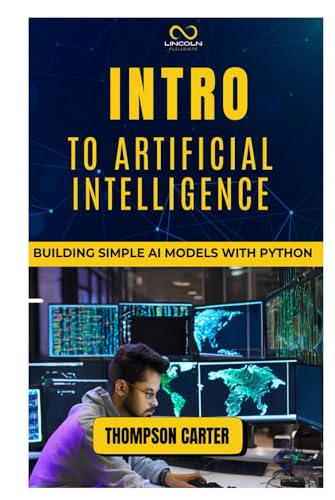 INTRO TO ARTIFICIAL INTELLIGENCE: Building Simple AI Models with Python INTRO TO ARTIFICIAL INTELLIGENCE: Building Simple AI Models with Python von Independently published