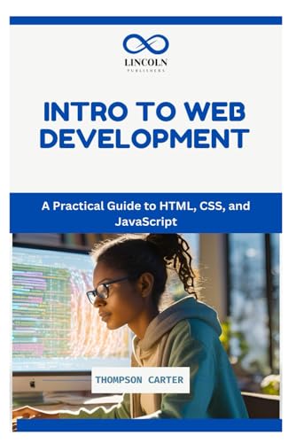 INTRO TO WEB DEVELOPMENT: A Practical Guide to HTML, CSS, and JavaScript INTRO TO WEB DEVELOPMENT: A Practical Guide to HTML, CSS, and JavaScript von Independently published