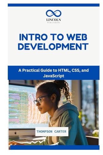 INTRO TO WEB DEVELOPMENT: A Practical Guide to HTML, CSS, and JavaScript INTRO TO WEB DEVELOPMENT: A Practical Guide to HTML, CSS, and JavaScript von Independently published