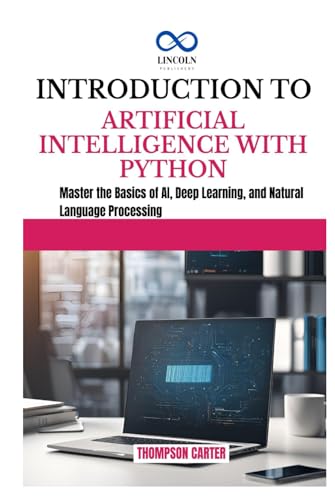 INTRODUCTION TO ARTIFICIAL INTELLIGENCE WITH PYTHON: Master the Basics of AI, Deep Learning, and Natural Language Processing INTRODUCTION TO ARTIFICIAL INTELLIGENCE WITH PYTHON: Master the Basics of AI, Deep Learning, and Natural Language Processing von Independently published