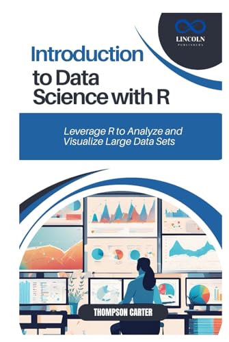 INTRODUCTION TO DATA SCIENCE WITH R: Leverage R to Analyze and Visualize Large Data Sets INTRODUCTION TO DATA SCIENCE WITH R: Leverage R to Analyze and Visualize Large Data Sets von Independently published