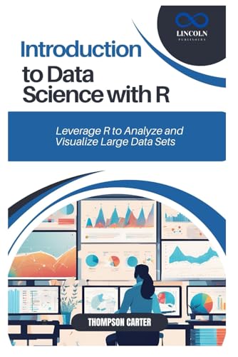 INTRODUCTION TO DATA SCIENCE WITH R: Leverage R to Analyze and Visualize Large Data Sets INTRODUCTION TO DATA SCIENCE WITH R: Leverage R to Analyze and Visualize Large Data Sets von Independently published