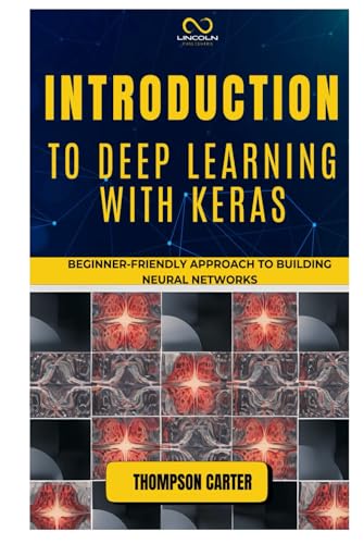 INTRODUCTION TO DEEP LEARNING WITH KERAS: Beginner-Friendly Approach to Building Neural Networks INTRODUCTION TO DEEP LEARNING WITH KERAS: Beginner-Friendly Approach to Building Neural Networks von Independently published