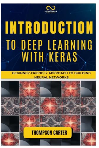 INTRODUCTION TO DEEP LEARNING WITH KERAS: Beginner-Friendly Approach to Building Neural Networks INTRODUCTION TO DEEP LEARNING WITH KERAS: Beginner-Friendly Approach to Building Neural Networks von Independently published