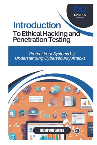 INTRODUCTION TO ETHICAL HACKING AND PENETRATION TESTING: Protect Your Systems by Understanding Cybersecurity Attacks INTRODUCTION TO ETHICAL HACKING AND PENETRATION TESTING: Protect Your Systems by Understanding Cybersecurity Attacks von Independently published
