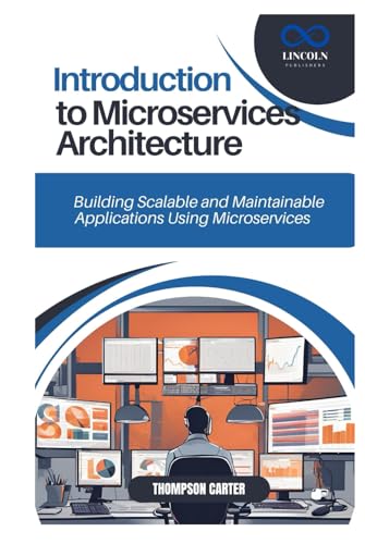 INTRODUCTION TO MICROSERVICES ARCHITECTURE: Building Scalable and Maintainable Applications Using Microservices INTRODUCTION TO MICROSERVICES ARCHITECTURE: Building Scalable and Maintainable Applications Using Microservices von Independently published