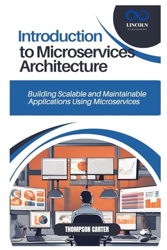 INTRODUCTION TO MICROSERVICES ARCHITECTURE: Building Scalable and Maintainable Applications Using Microservices INTRODUCTION TO MICROSERVICES ARCHITECTURE: Building Scalable and Maintainable Applications Using Microservices von Independently published