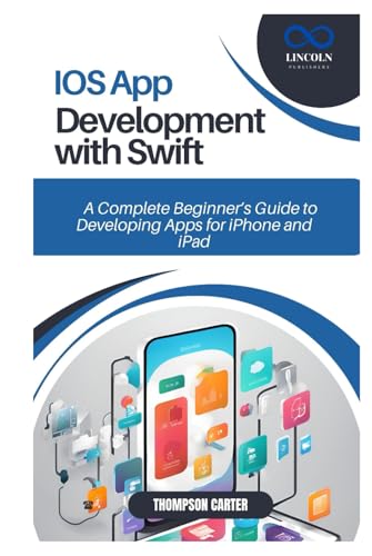 IOS APP DEVELOPMENT WITH SWIFT: A Complete Beginner’s Guide to Developing Apps for iPhone and iPad IOS APP DEVELOPMENT WITH SWIFT: A Complete Beginner’s Guide to Developing Apps for iPhone and iPad von Independently published