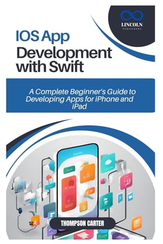 IOS APP DEVELOPMENT WITH SWIFT: A Complete Beginner’s Guide to Developing Apps for iPhone and iPad IOS APP DEVELOPMENT WITH SWIFT: A Complete Beginner’s Guide to Developing Apps for iPhone and iPad von Independently published