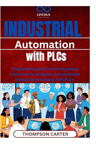 Industrial Automation with PLCs: Programming and Control Systems Learn how to program and automate industrial processes with PLCs Industrial Automation with PLCs: Programming and Control Systems Learn how to program and automate industrial processes with PLCs von Independently published