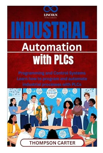 Industrial Automation with PLCs: Programming and Control Systems Learn how to program and automate industrial processes with PLCs Industrial Automation with PLCs: Programming and Control Systems Learn how to program and automate industrial processes with PLCs von Independently published