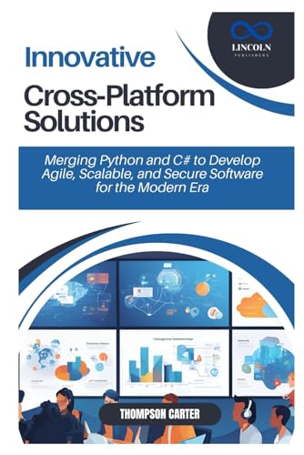 Innovative Cross-Platform Solutions: Merging Python and C# to Develop Agile, Scalable, and Secure Software for the Modern Era Innovative Cross-Platform Solutions: Merging Python and C# to Develop Agile, Scalable, and Secure Software for the Modern Era von Independently published