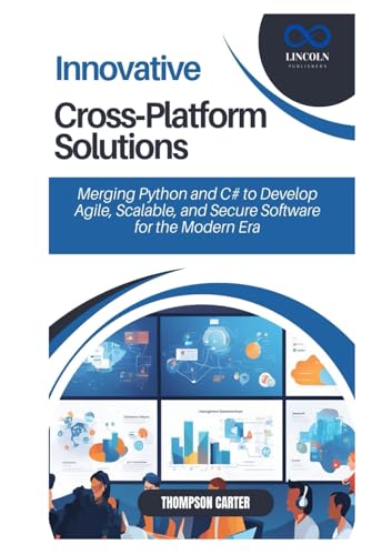Innovative Cross-Platform Solutions: Merging Python and C# to Develop Agile, Scalable, and Secure Software for the Modern Era Innovative Cross-Platform Solutions: Merging Python and C# to Develop Agile, Scalable, and Secure Software for the Modern Era von Independently published