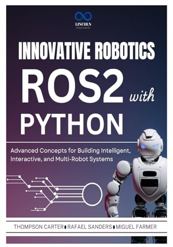 Innovative Robotics with ROS2 and Python: Advanced Concepts for Building Intelligent, Interactive, and Multi-Robot Systems (R0S2, Band 8) von Independently published