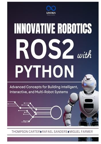 Innovative Robotics with ROS2 and Python: Advanced Concepts for Building Intelligent, Interactive, and Multi-Robot Systems (R0S2, Band 8) von Independently published