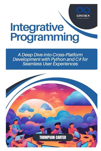 Integrative Programming: A Deep Dive into Cross-Platform Development with Python and C# for Seamless User Experiences Integrative Programming: A Deep Dive into Cross-Platform Development with Python and C# for Seamless User Experiences von Independently published