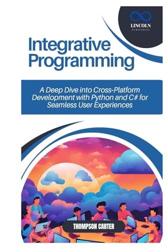 Integrative Programming: A Deep Dive into Cross-Platform Development with Python and C# for Seamless User Experiences Integrative Programming: A Deep Dive into Cross-Platform Development with Python and C# for Seamless User Experiences von Independently published