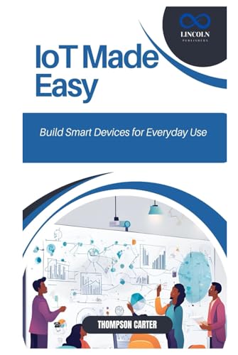 IoT Made Easy: Build Smart Devices for Everyday Use IoT Made Easy: Build Smart Devices for Everyday Use von Independently published