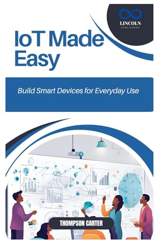 IoT Made Easy: Build Smart Devices for Everyday Use IoT Made Easy: Build Smart Devices for Everyday Use von Independently published
