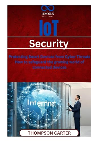 IoT Security: Protecting Smart Devices from Cyber Threats How to safeguard the growing world of connected devices IoT Security: Protecting Smart Devices from Cyber Threats How to safeguard the growing world of connected devices von Independently published