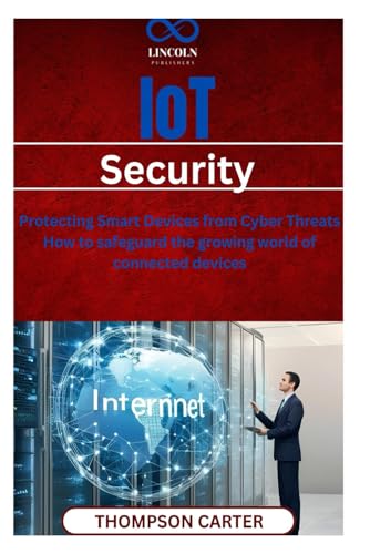 IoT Security: Protecting Smart Devices from Cyber Threats How to safeguard the growing world of connected devices IoT Security: Protecting Smart Devices from Cyber Threats How to safeguard the growing world of connected devices von Independently published