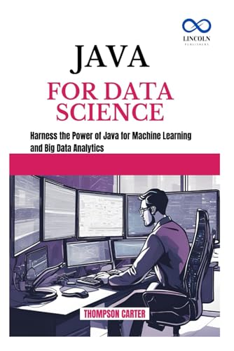 JAVA FOR DATA SCIENCE: Harness the Power of Java for Machine Learning and Big Data Analytics JAVA FOR DATA SCIENCE: Harness the Power of Java for Machine Learning and Big Data Analytics von Independently published