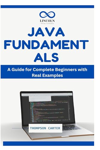JAVA FUNDAMENTALS: A Guide for Complete Beginners with Real Examples JAVA FUNDAMENTALS: A Guide for Complete Beginners with Real Examples von Independently published