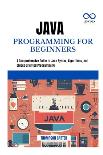 JAVA PROGRAMMING FOR BEGINNERS: A Comprehensive Guide to Java Syntax, Algorithms, and Object-Oriented Programming JAVA PROGRAMMING FOR BEGINNERS: A Comprehensive Guide to Java Syntax, Algorithms, and Object-Oriented Programming von Independently published
