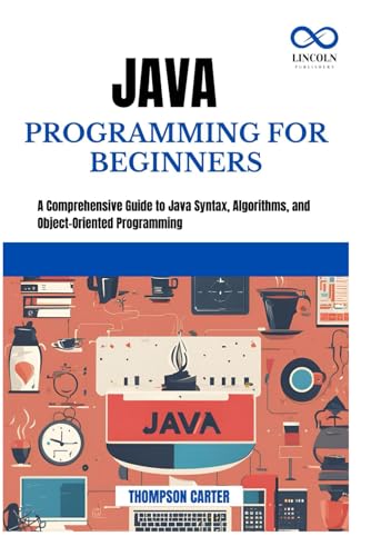 JAVA PROGRAMMING FOR BEGINNERS: A Comprehensive Guide to Java Syntax, Algorithms, and Object-Oriented Programming JAVA PROGRAMMING FOR BEGINNERS: A Comprehensive Guide to Java Syntax, Algorithms, and Object-Oriented Programming von Independently published