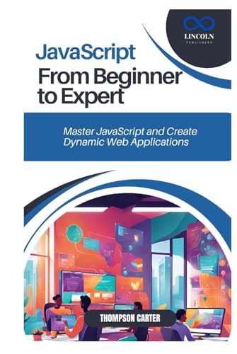 JAVASCRIPT FROM BEGINNER TO EXPERT: Master JavaScript and Create Dynamic Web Applications JAVASCRIPT FROM BEGINNER TO EXPERT: Master JavaScript and Create Dynamic Web Applications von Independently published