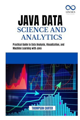 Java Data Science and Analytics: Practical Guide to Data Analysis, Visualization, and Machine Learning with Java Java Data Science and Analytics: Practical Guide to Data Analysis, Visualization, and Machine Learning with Java von Independently published