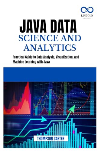Java Data Science and Analytics: Practical Guide to Data Analysis, Visualization, and Machine Learning with Java Java Data Science and Analytics: Practical Guide to Data Analysis, Visualization, and Machine Learning with Java von Independently published