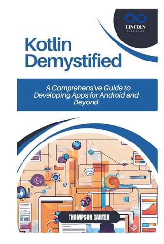 Kotlin Demystified: A Comprehensive Guide to Developing Apps for Android and Beyond Kotlin Demystified: A Comprehensive Guide to Developing Apps for Android and Beyond von Independently published