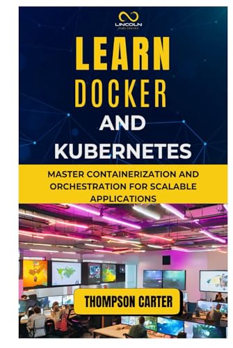 LEARN DOCKER AND KUBERNETES: Master Containerization and Orchestration for Scalable Applications LEARN DOCKER AND KUBERNETES: Master Containerization and Orchestration for Scalable Applications von Independently published