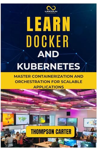 LEARN DOCKER AND KUBERNETES: Master Containerization and Orchestration for Scalable Applications LEARN DOCKER AND KUBERNETES: Master Containerization and Orchestration for Scalable Applications von Independently published