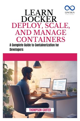 LEARN DOCKER DEPLOY SCALE AND MANAGE CONTAINERS: A Complete Guide to Containerization for Developers LEARN DOCKER DEPLOY SCALE AND MANAGE CONTAINERS: A Complete Guide to Containerization for Developers von Independently published