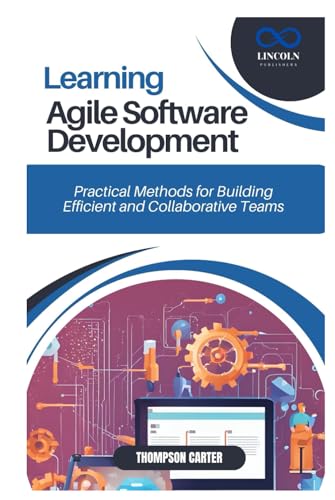 LEARNING AGILE SOFTWARE DEVELOPMENT: Practical Methods for Building Efficient and Collaborative Teams LEARNING AGILE SOFTWARE DEVELOPMENT: Practical Methods for Building Efficient and Collaborative Teams von Independently published