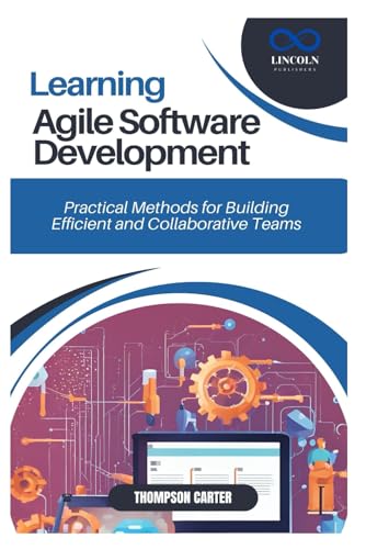 LEARNING AGILE SOFTWARE DEVELOPMENT: Practical Methods for Building Efficient and Collaborative Teams LEARNING AGILE SOFTWARE DEVELOPMENT: Practical Methods for Building Efficient and Collaborative Teams von Independently published